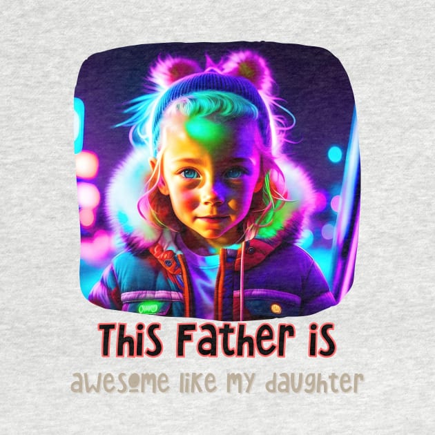 This Father is Awesome Like my Daughter (Fathers Day) by PersianFMts